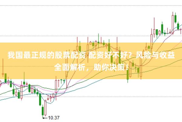 我国最正规的股票配资 配资好不好?风险与收益全面解析,助你决策!