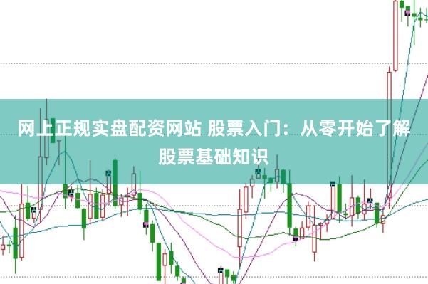 网上正规实盘配资网站 股票入门：从零开始了解股票基础知识