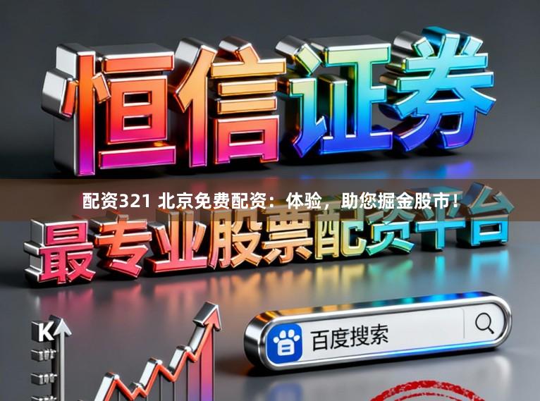 配资321 北京免费配资：体验，助您掘金股市！