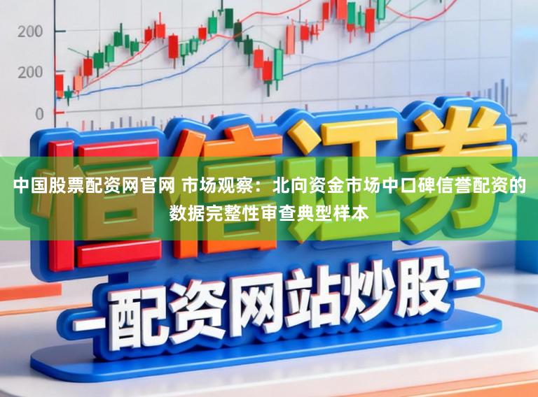 中国股票配资网官网 市场观察:北向资金市场中口碑信誉配资的数据完整性审查典型样本