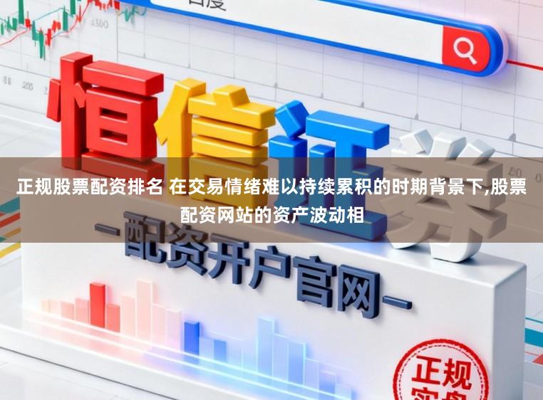正规股票配资排名 在交易情绪难以持续累积的时期背景下,股票配资网站的资产波动相