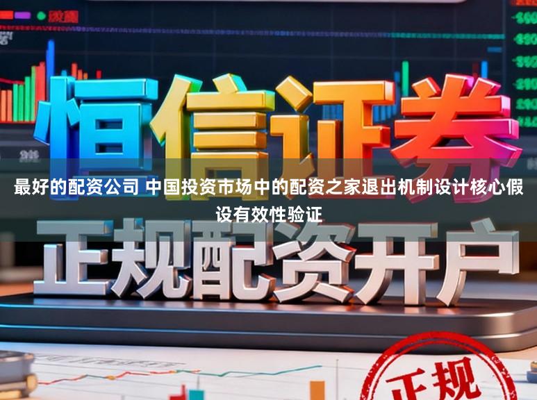 最好的配资公司 中国投资市场中的配资之家退出机制设计核心假设有效性验证
