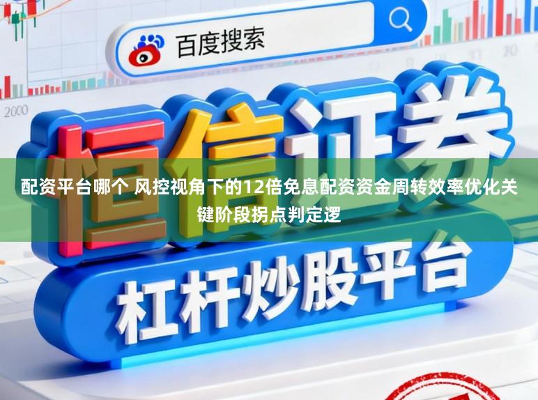 配资平台哪个 风控视角下的12倍免息配资资金周转效率优化关键阶段拐点判定逻