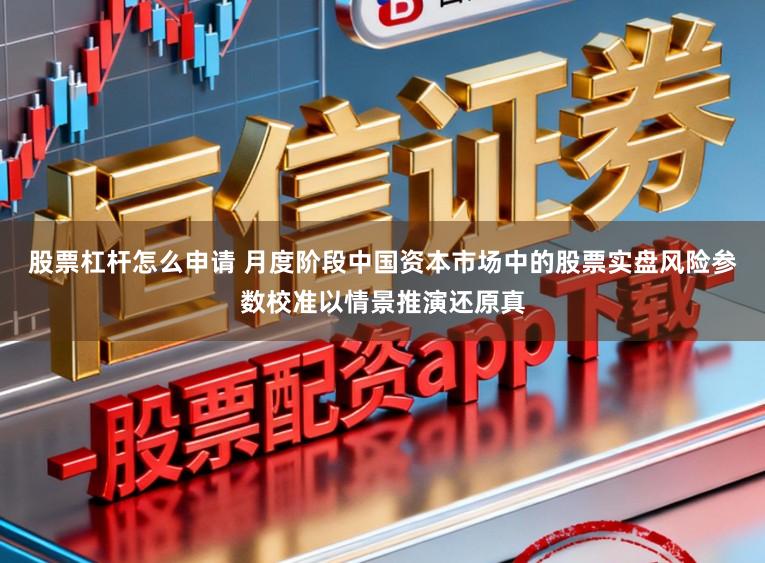 股票杠杆怎么申请 月度阶段中国资本市场中的股票实盘风险参数校准以情景推演还原真