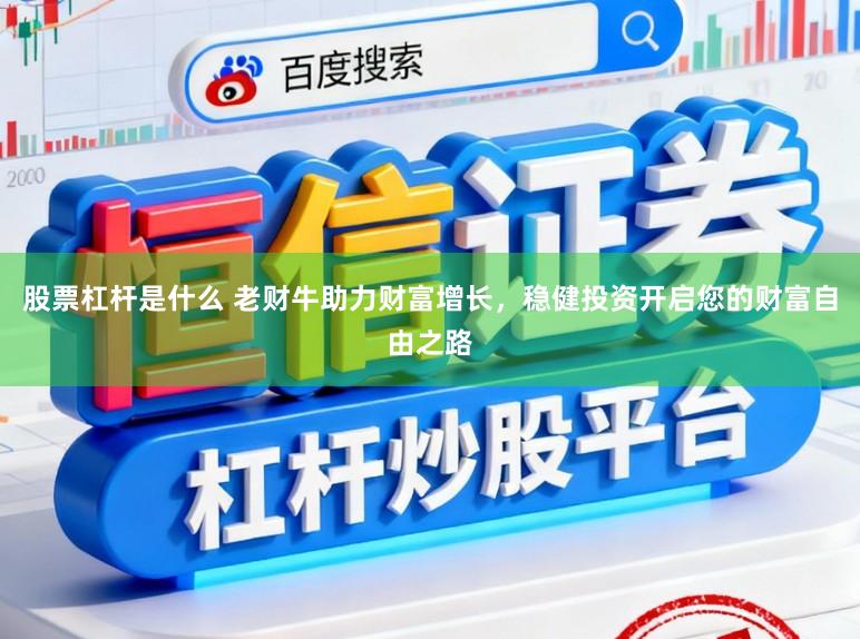 股票杠杆是什么 老财牛助力财富增长,稳健投资开启您的财富自由之路