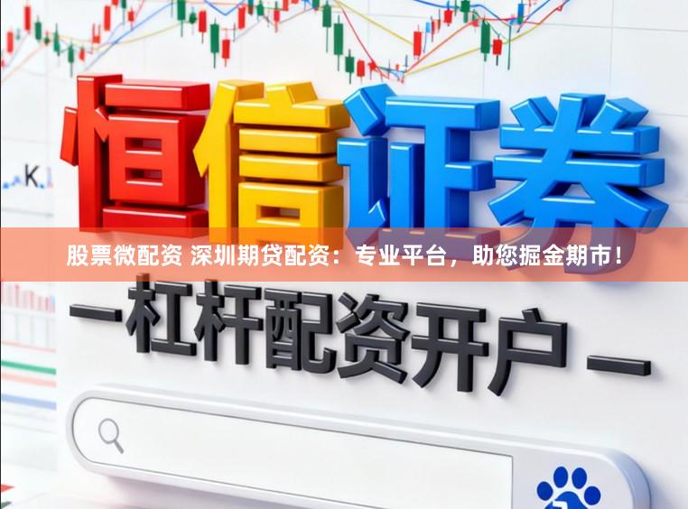股票微配资 深圳期贷配资：专业平台，助您掘金期市！