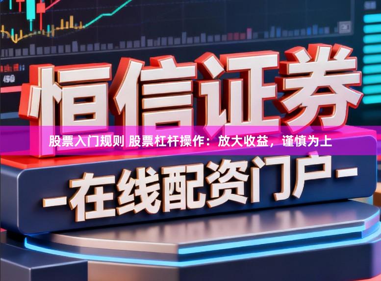 股票入门规则 股票杠杆操作：放大收益，谨慎为上