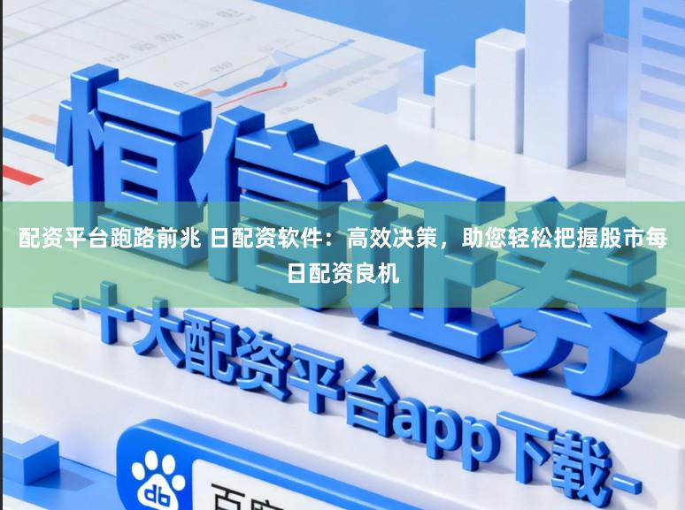 配资平台跑路前兆 日配资软件：高效决策，助您轻松把握股市每日配资良机