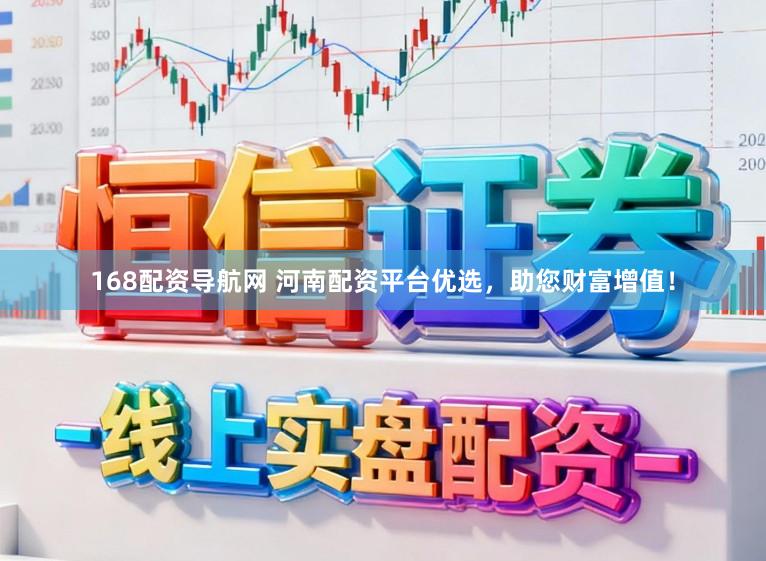 168配资导航网 河南配资平台优选，助您财富增值！