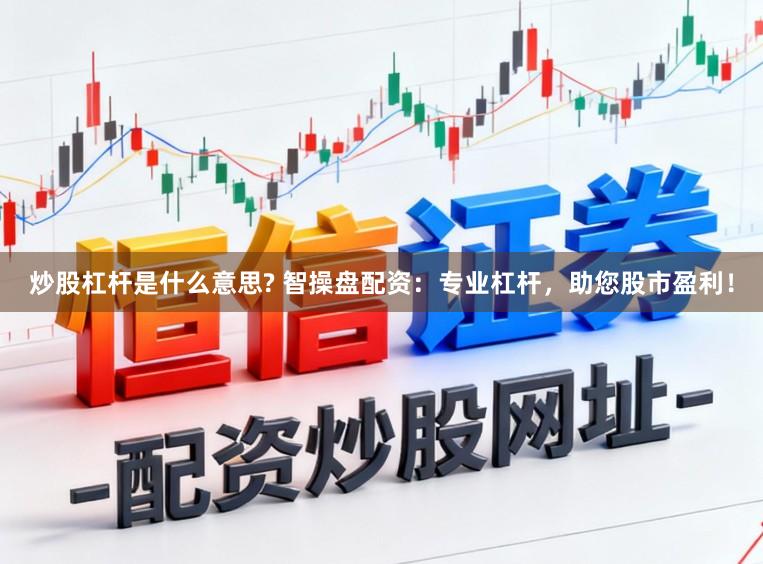 炒股杠杆是什么意思? 智操盘配资：专业杠杆，助您股市盈利！