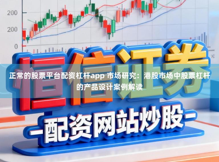 正常的股票平台配资杠杆app 市场研究:港股市场中股票杠杆的产品设计案例解读