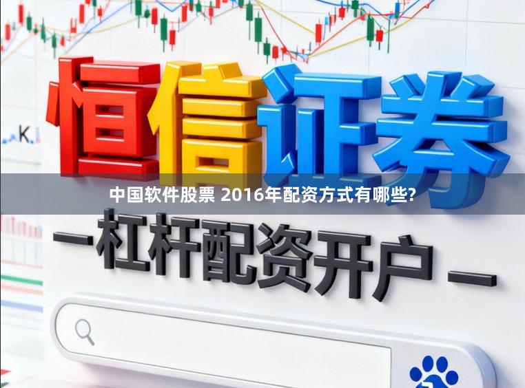 中国软件股票 2016年配资方式有哪些?