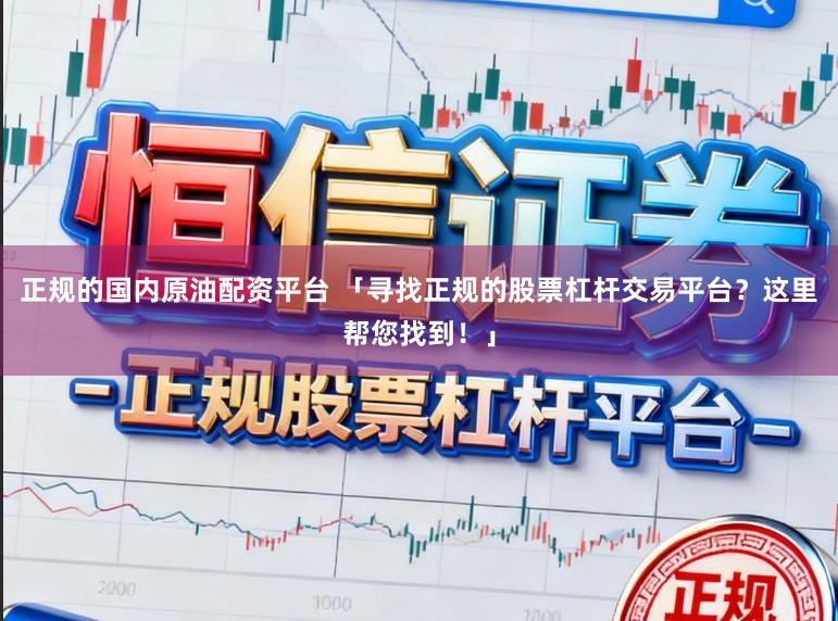 正规的国内原油配资平台 「寻找正规的股票杠杆交易平台？这里帮您找到！」
