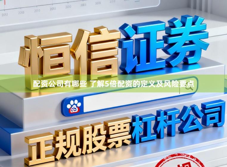 配资公司有哪些 了解5倍配资的定义及风险要点