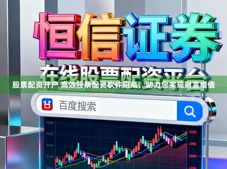 股票配资开户 高效股票配资软件招商，助力您实现财富增值