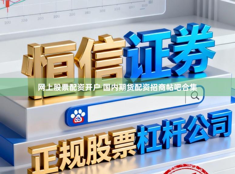 网上股票配资开户 国内期货配资招商帖吧合集