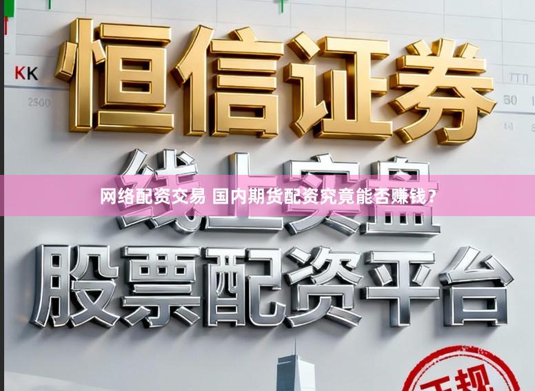 网络配资交易 国内期货配资究竟能否赚钱？