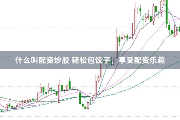 什么叫配资炒股 轻松包饺子，享受配资乐趣