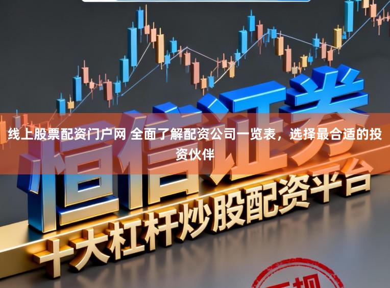 线上股票配资门户网 全面了解配资公司一览表，选择最合适的投资伙伴