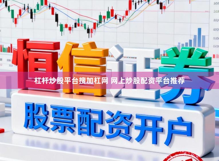 杠杆炒股平台搜加杠网 网上炒股配资平台推荐