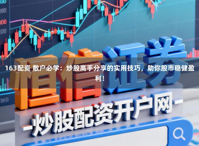 163配资 散户必学：炒股高手分享的实用技巧，助你股市稳健盈利！